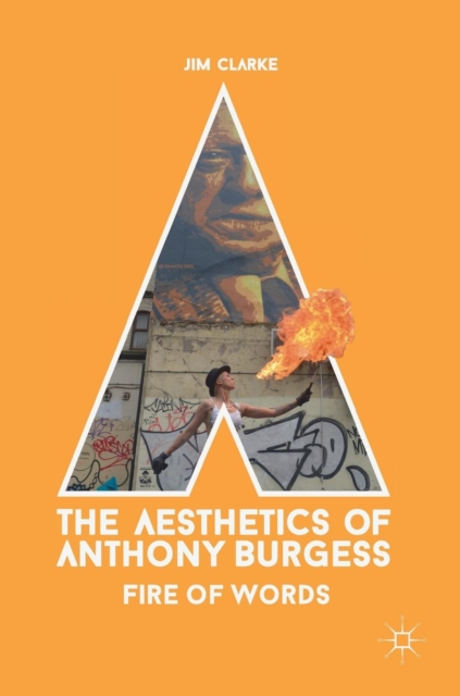 The Aesthetics of Anthony Burgess : Fire of Words, Hardback Book