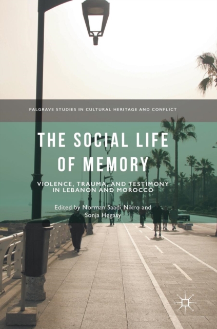 The Social Life of Memory : Violence, Trauma, and Testimony in Lebanon and Morocco, Hardback Book