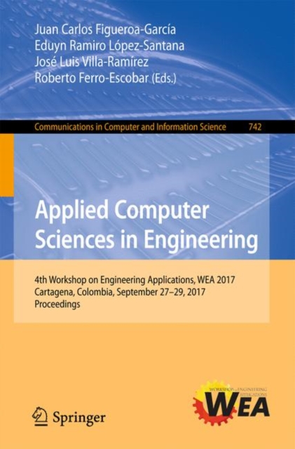 Applied Computer Sciences in Engineering : 4th Workshop on Engineering Applications, WEA 2017, Cartagena, Colombia, September 27-29, 2017, Proceedings, Paperback / softback Book