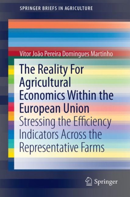 The Reality for Agricultural Economics Within the European Union : Stressing the Efficiency Indicators Across the Representative Farms, Paperback / softback Book