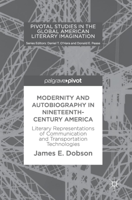 Modernity and Autobiography in Nineteenth-Century America : Literary Representations of Communication and Transportation Technologies, Hardback Book