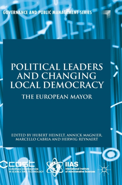 Political Leaders and Changing Local Democracy : The European Mayor, Hardback Book