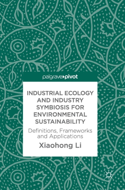 Industrial Ecology and Industry Symbiosis for Environmental Sustainability : Definitions, Frameworks and Applications, Hardback Book