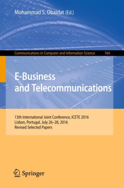 E-Business and Telecommunications : 13th International Joint Conference, ICETE 2016, Lisbon, Portugal, July 26-28, 2016, Revised Selected Papers, Paperback / softback Book