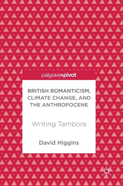 British Romanticism, Climate Change, and the Anthropocene : Writing Tambora, Hardback Book