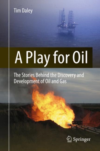 A Play for Oil : The Stories Behind the Discovery and Development of Oil and Gas, Hardback Book