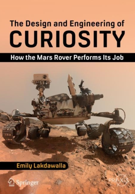 The Design and Engineering of Curiosity : How the Mars Rover Performs Its Job, Paperback / softback Book