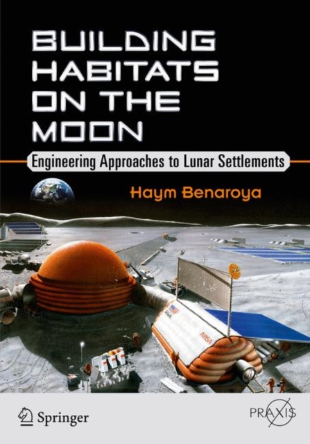 Building Habitats on the Moon : Engineering Approaches to Lunar Settlements, Paperback / softback Book
