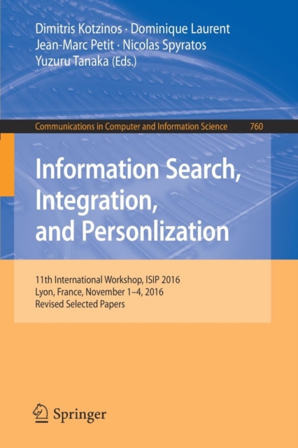 Information Search, Integration, and Personlization : 11th International Workshop, ISIP 2016, Lyon, France, November 1-4, 2016, Revised Selected Papers, Paperback / softback Book