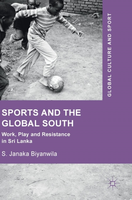 Sports and The Global South : Work, Play and Resistance In Sri Lanka, Hardback Book