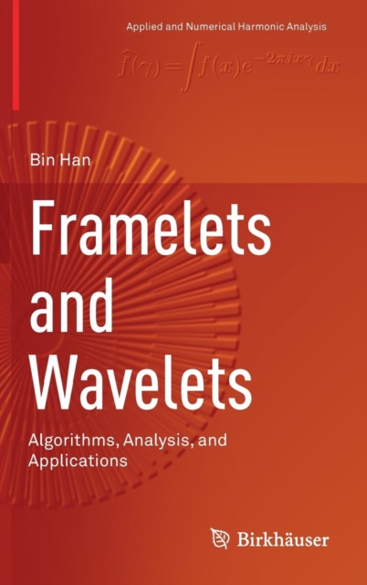 Framelets and Wavelets : Algorithms, Analysis, and Applications, Hardback Book