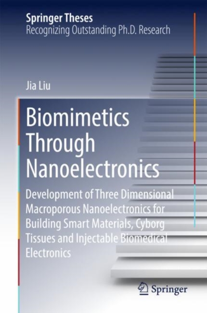 Biomimetics Through Nanoelectronics : Development of Three Dimensional Macroporous Nanoelectronics for Building Smart Materials, Cyborg Tissues and Injectable Biomedical Electronics, Hardback Book