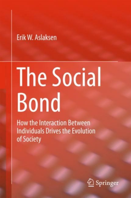 The Social Bond : How the interaction between individuals drives the evolution of society, Hardback Book
