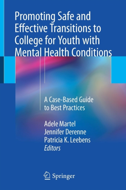 Promoting Safe and Effective Transitions to College for Youth with Mental Health Conditions : A Case-Based Guide to Best Practices, Paperback / softback Book