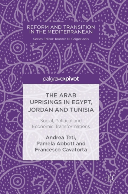 The Arab Uprisings in Egypt, Jordan and Tunisia : Social, Political and Economic Transformations, Hardback Book