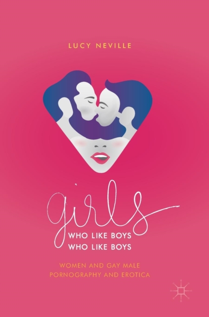 Girls Who Like Boys Who Like Boys : Women and Gay Male Pornography and Erotica, Hardback Book
