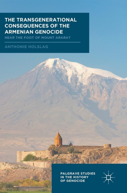 The Transgenerational Consequences of the Armenian Genocide : Near the Foot of Mount Ararat, Hardback Book
