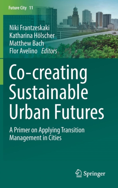 Co- creating Sustainable Urban Futures : A Primer on Applying Transition Management in Cities, Hardback Book