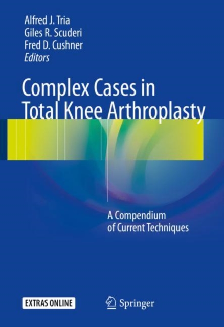 Complex Cases in Total Knee Arthroplasty : A Compendium of Current Techniques, Hardback Book