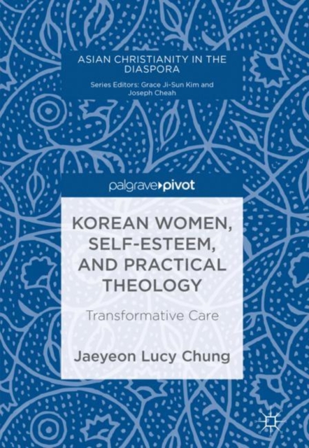 Korean Women, Self-Esteem, and Practical Theology : Transformative Care, Hardback Book