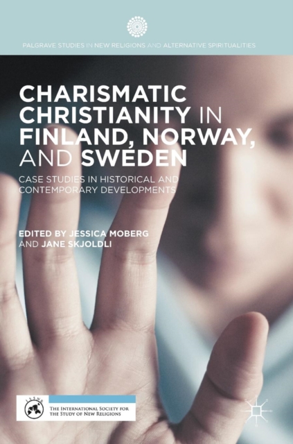 Charismatic Christianity in Finland, Norway, and Sweden : Case Studies in Historical and Contemporary Developments, Hardback Book