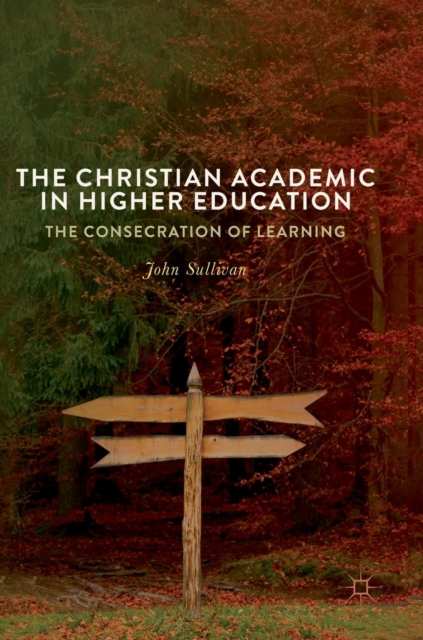 The Christian Academic in Higher Education : The Consecration of Learning, Hardback Book