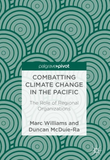 Combatting Climate Change in the Pacific : The Role of Regional Organizations, Hardback Book