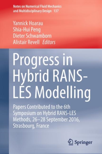 Progress in Hybrid RANS-LES Modelling : Papers Contributed to the 6th Symposium on Hybrid RANS-LES Methods, 26-28 September 2016, Strasbourg, France, Hardback Book