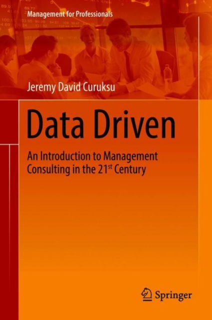 Data Driven : An Introduction to Management Consulting in the 21st Century, Hardback Book