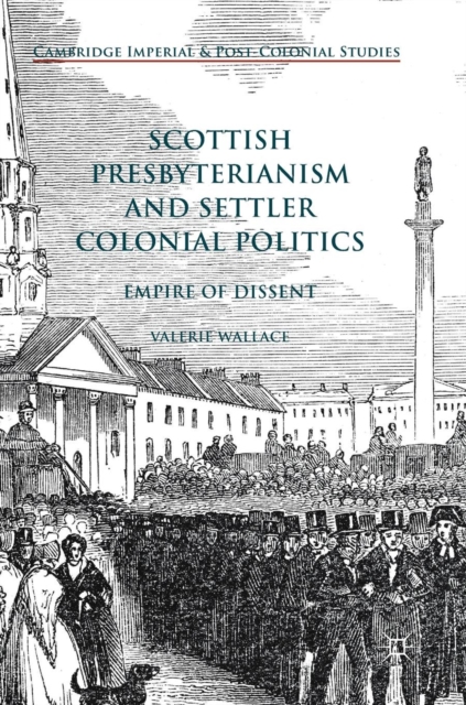 Scottish Presbyterianism and Settler Colonial Politics : Empire of Dissent, Hardback Book