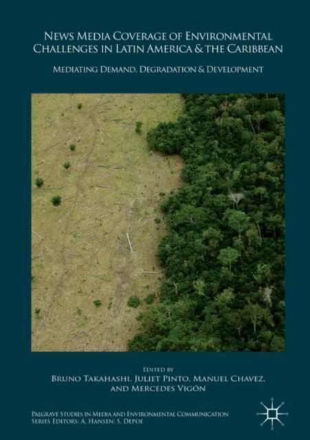 News Media Coverage of Environmental Challenges in Latin America and the Caribbean : Mediating Demand, Degradation and Development, Hardback Book