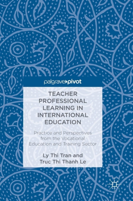 Teacher Professional Learning in International Education : Practice and Perspectives from the Vocational Education and Training Sector, Hardback Book