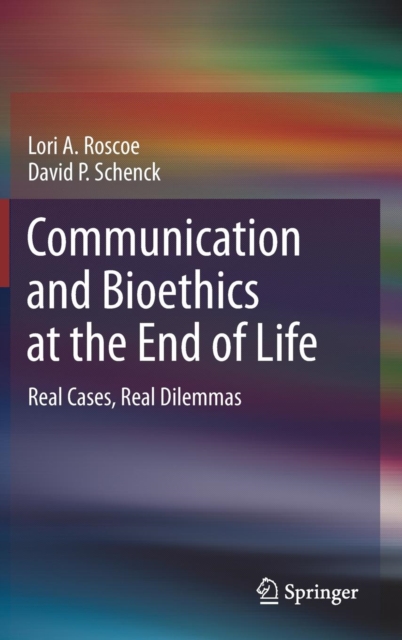 Communication and Bioethics at the End of Life : Real Cases, Real Dilemmas, Hardback Book