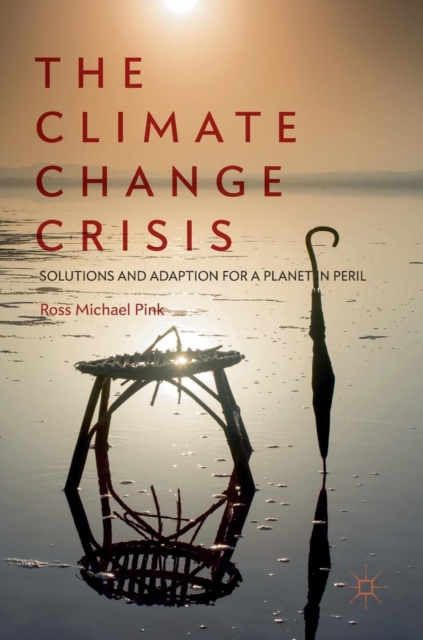 The Climate Change Crisis : Solutions and Adaption for a Planet in Peril, Hardback Book