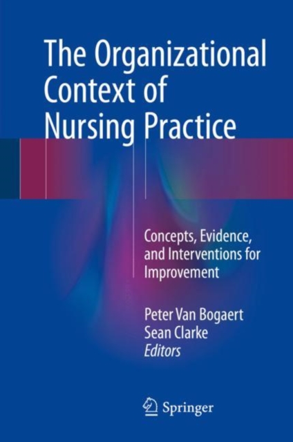 The Organizational Context of Nursing Practice : Concepts, Evidence, and Interventions for Improvement, Hardback Book
