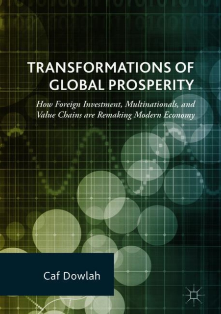Transformations of Global Prosperity : How Foreign Investment, Multinationals, and Value Chains are Remaking Modern Economy, Hardback Book