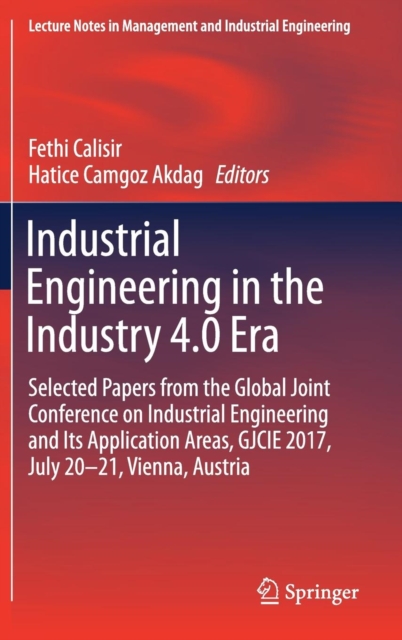 Industrial Engineering in the Industry 4.0 Era : Selected papers from the Global Joint Conference on Industrial Engineering and Its Application Areas, GJCIE 2017, July 20-21, Vienna, Austria, Hardback Book