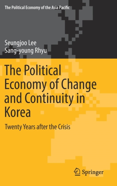 The Political Economy of Change and Continuity in Korea : Twenty Years after the Crisis, Hardback Book
