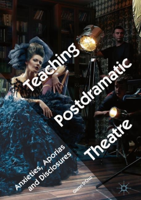Teaching Postdramatic Theatre : Anxieties, Aporias and Disclosures, Hardback Book