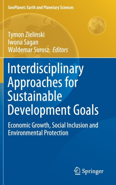 Interdisciplinary Approaches for Sustainable Development Goals : Economic Growth, Social Inclusion and Environmental Protection, Hardback Book