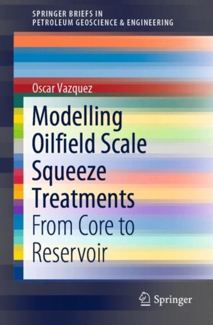 Modelling Oilfield Scale Squeeze Treatments : From Core to Reservoir, Paperback / softback Book