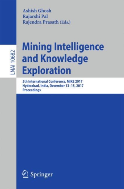 Mining Intelligence and Knowledge Exploration : 5th International Conference, MIKE 2017, Hyderabad, India, December 13–15, 2017, Proceedings, Paperback / softback Book