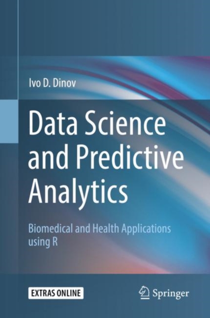 Data Science and Predictive Analytics : Biomedical and Health Applications using R, Hardback Book