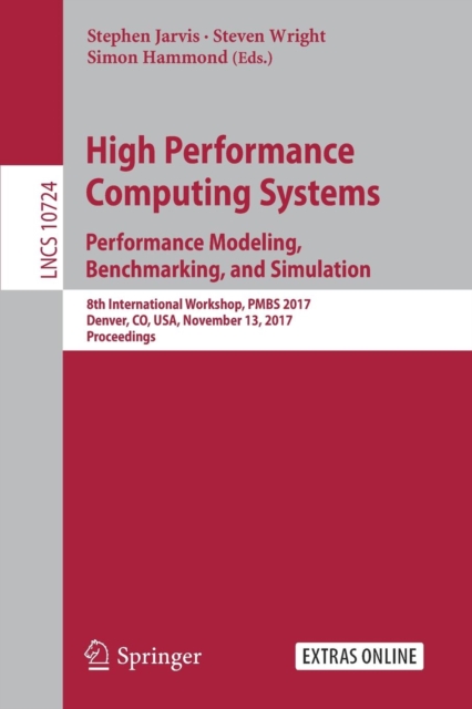 High Performance Computing Systems. Performance Modeling, Benchmarking, and Simulation : 8th International Workshop, PMBS 2017, Denver, CO, USA, November 13, 2017, Proceedings, Paperback / softback Book