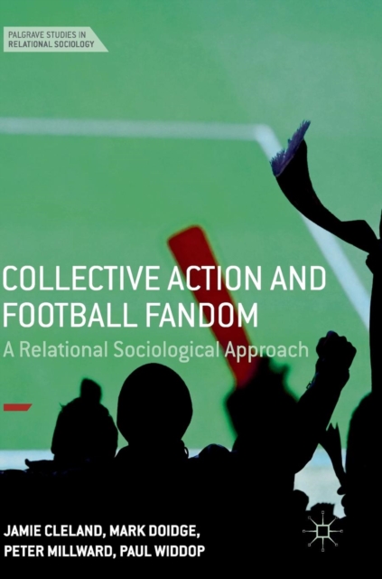 Collective Action and Football Fandom : A Relational Sociological Approach, Hardback Book