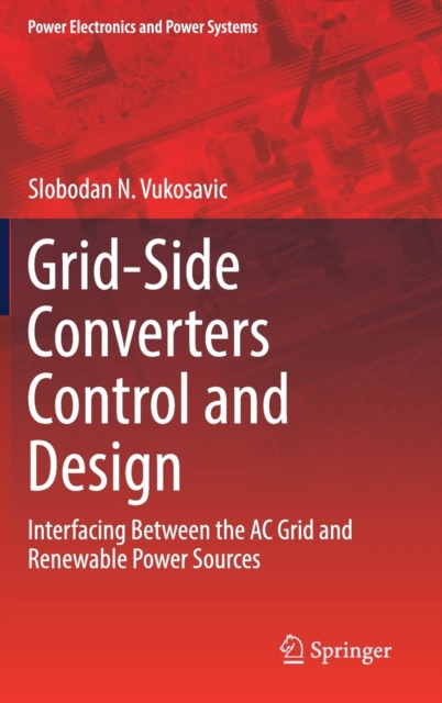 Grid-Side Converters Control and Design : Interfacing Between the AC Grid and Renewable Power Sources, Hardback Book