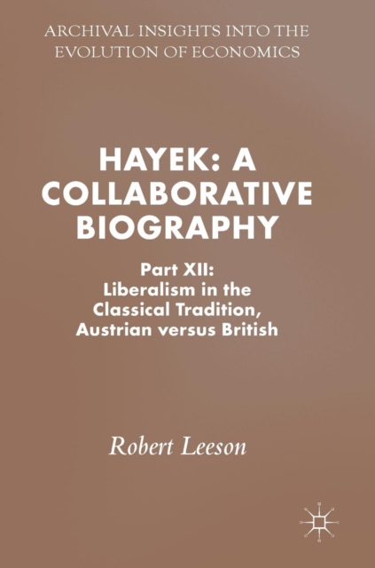 Hayek: A Collaborative Biography : Part XII: Liberalism in the Classical Tradition, Austrian versus British, Hardback Book