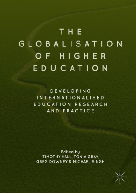 The Globalisation of Higher Education : Developing Internationalised Education Research and Practice, Hardback Book