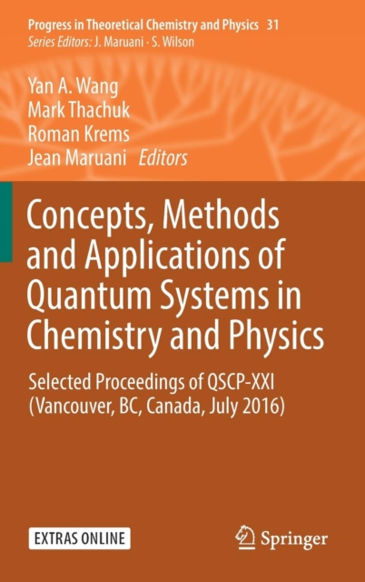 Concepts, Methods and Applications of Quantum Systems in Chemistry and Physics : Selected proceedings of QSCP-XXI  (Vancouver, BC, Canada, July 2016), Hardback Book