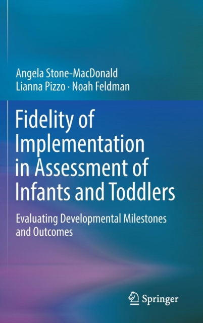 Fidelity of Implementation in Assessment of Infants and Toddlers : Evaluating Developmental Milestones and Outcomes, Hardback Book